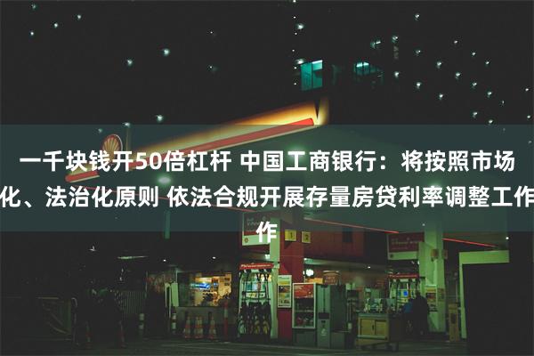 一千块钱开50倍杠杆 中国工商银行：将按照市场化、法治化原则