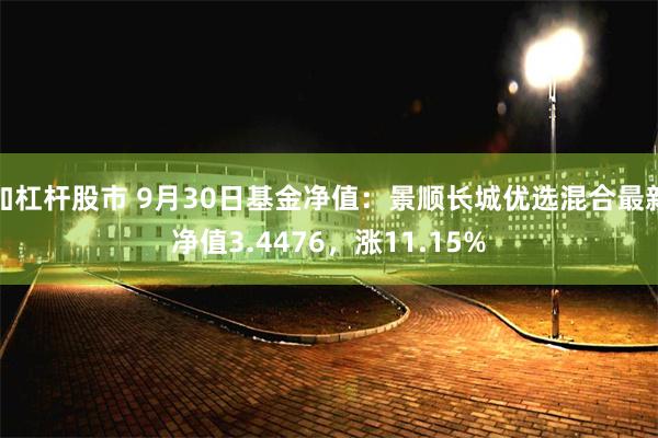 加杠杆股市 9月30日基金净值：景顺长城优选混合最新净值3.