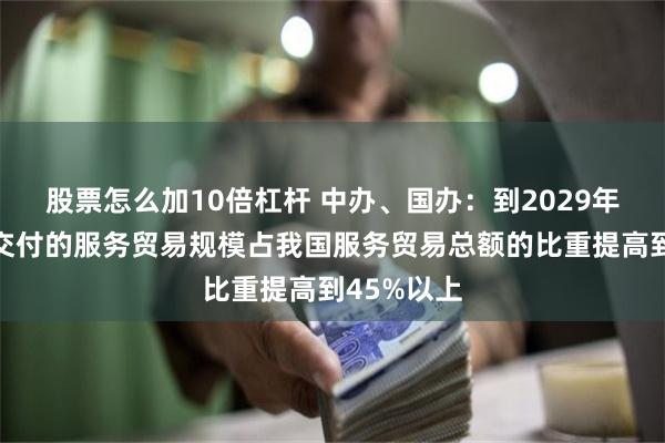 股票怎么加10倍杠杆 中办、国办：到2029年可数字化交付的